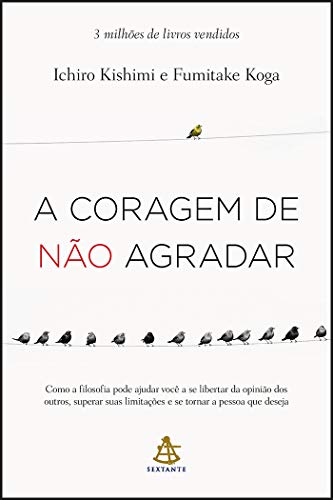 Capa de A coragem de não agradar: Como a filosofia pode ajudar você a se libertar da opinião dos outros, superar suas limitações e se tornar a pessoa que deseja